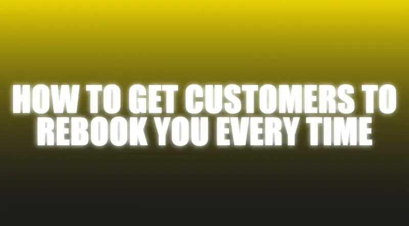 How To Get Customers To Rebook You Every time - The Netrix ( Instant Download )